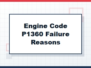 Engine Code P1360 Failure Reasons