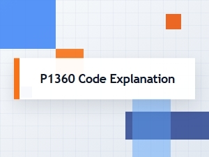 P1360 Code Explanation and Symptoms Diagnosis