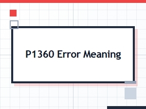 P1360 Error Meaning and Diagnosis Symptoms